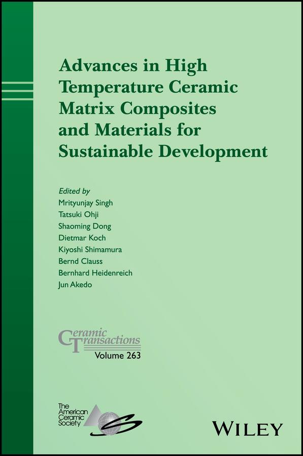 Advances in High Temperature Ceramic Matrix Composites and Materials for Sustainable Development by Bernd Clauss, Bernhard Heidenreich, Dietmar Koch, Jun Akedo, Kiyoshi Shimamura, Mrityunjay Singh, Shaoming Dong, Tatsuki Ohji