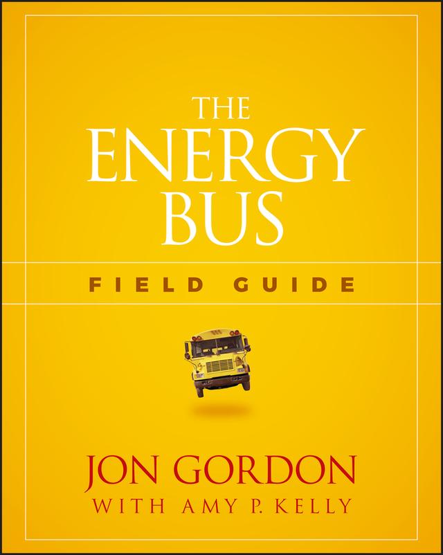 The Energy Bus Field Guide by Amy P. Kelly, Jon Gordon