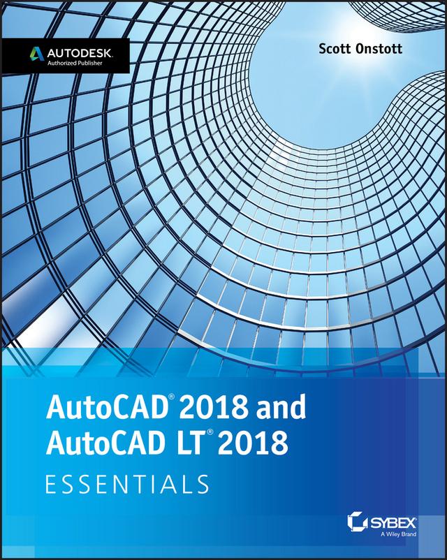 AutoCAD 2018 and AutoCAD LT 2018 Essentials by Scott Onstott