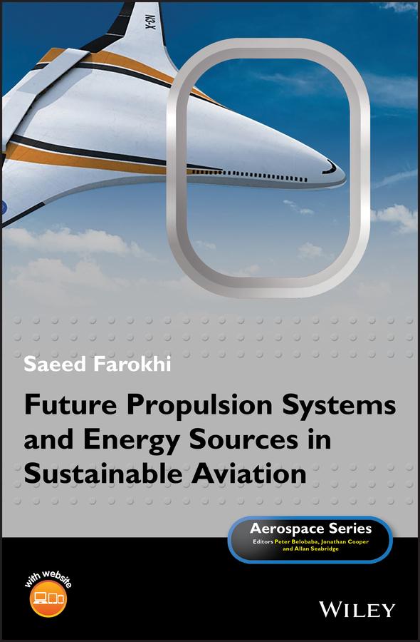 Future Propulsion Systems and Energy Sources in Sustainable Aviation by Allan Seabridge, Jonathan Cooper, Peter Belobaba, Saeed Farokhi