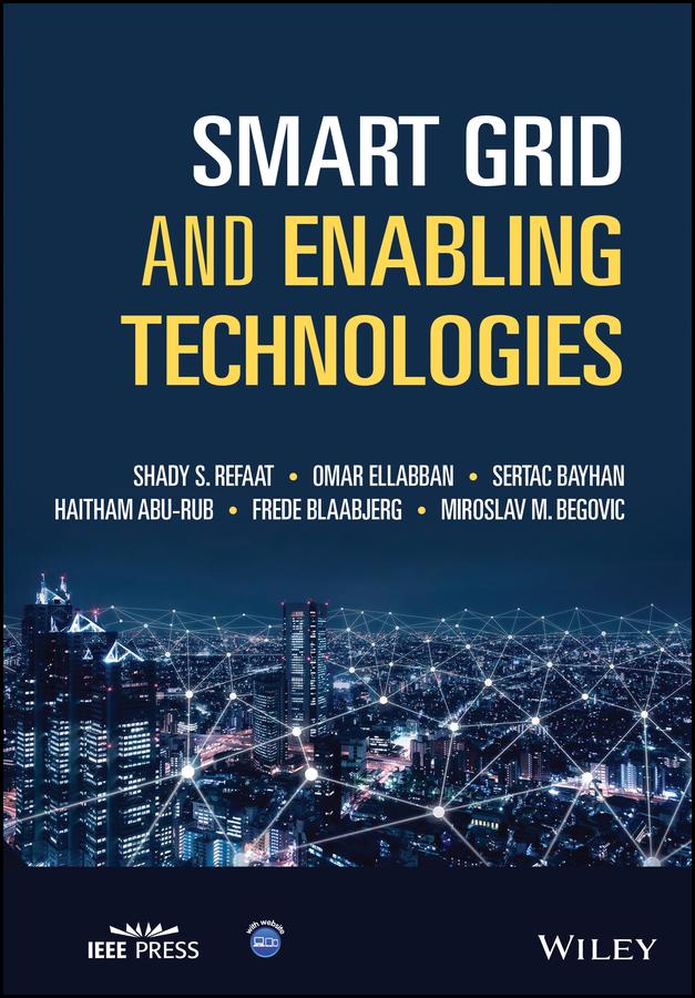 Smart Grid and Enabling Technologies by Frede Blaabjerg, Haitham Abu-Rub, Miroslav M. Begovic, Omar Ellabban, Sertac Bayhan, Shady S. Refaat
