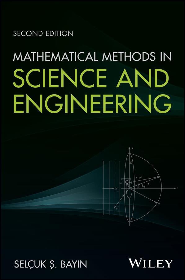 Mathematical Methods in Science and Engineering by Selcuk S. Bayin