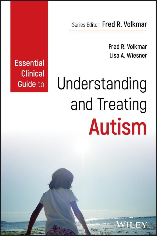 Essential Clinical Guide to Understanding and Treating Autism by Fred R. Volkmar, Lisa A. Wiesner