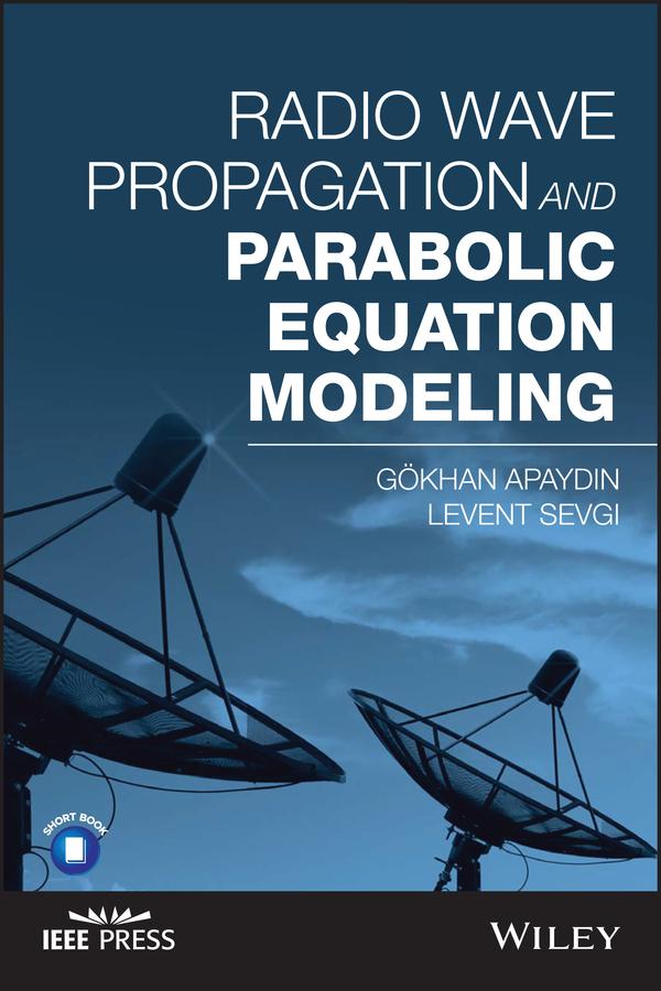Radio Wave Propagation and Parabolic Equation Modeling by Gokhan Apaydin, Levent Sevgi