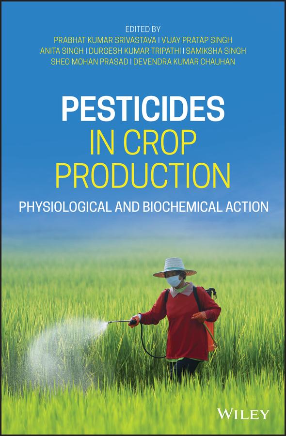 Pesticides in Crop Production by Anita Singh, Devendra Kumar Chauhan, Durgesh Kumar Tripathi, Prabhat Kumar Srivastava, Samiksha Singh, Sheo Mohan Prasad, Vijay Pratap Singh