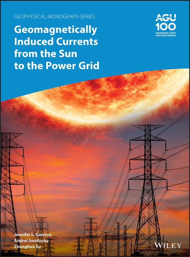 Geomagnetically Induced Currents from the Sun to the Power Grid by Andrei Swidinsky, Jennifer L. Gannon, Zhonghua Xu
