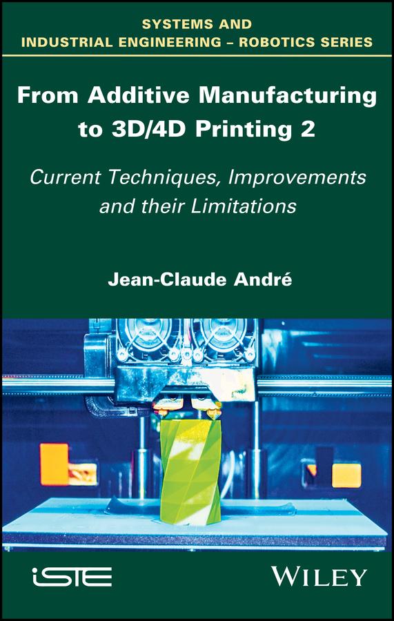 From Additive Manufacturing to 3D/4D Printing 2 by Jean-Claude André