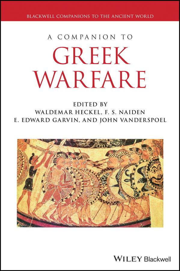 A Companion to Greek Warfare by E. Edward Garvin, F. S. Naiden, John Vanderspoel, Waldemar Heckel