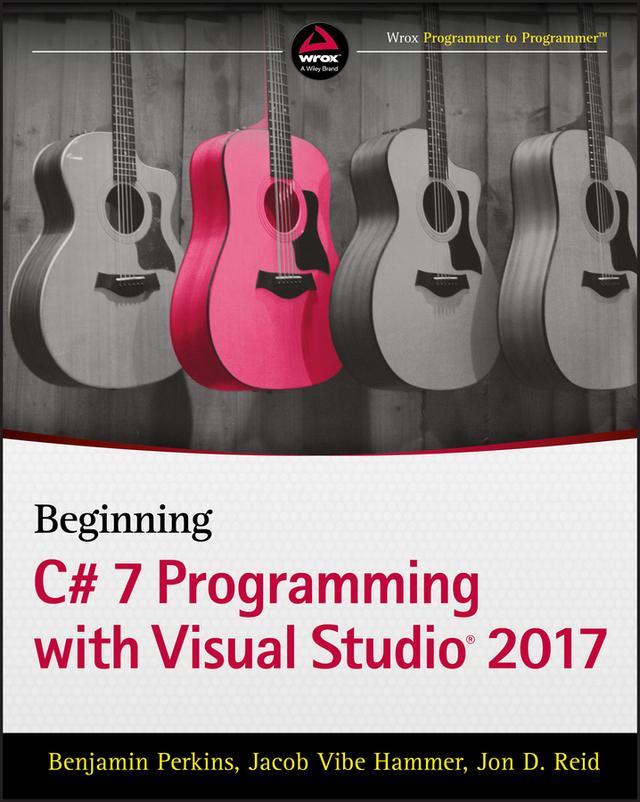 Beginning C# 7 Programming with Visual Studio 2017 by Benjamin Perkins, Jacob Vibe Hammer, Jon D. Reid