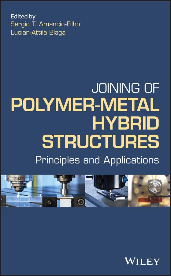 Joining of Polymer-Metal Hybrid Structures by Lucian-Attila Blaga, Sergio T. Amancio Filho