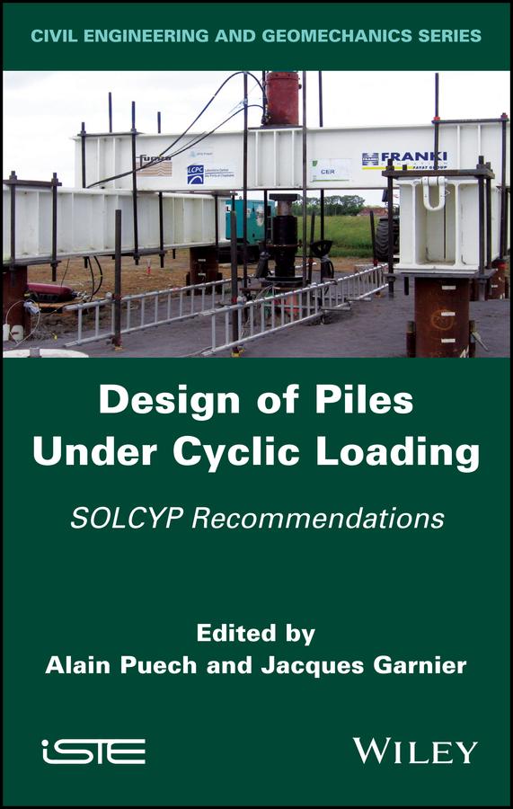 Design of Piles Under Cyclic Loading by Alain Puech, Jacques Garnier