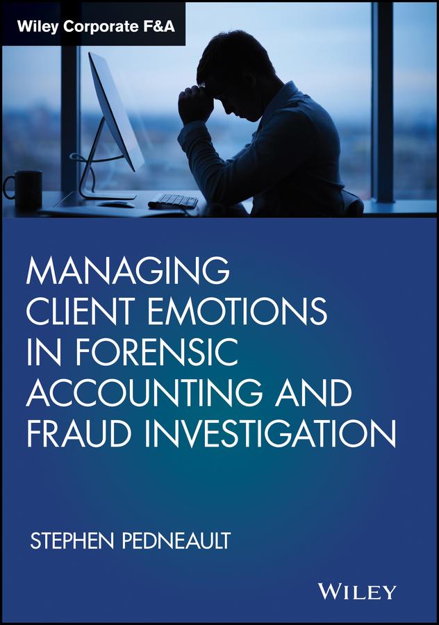 Managing Client Emotions in Forensic Accounting and Fraud Investigation by Stephen Pedneault