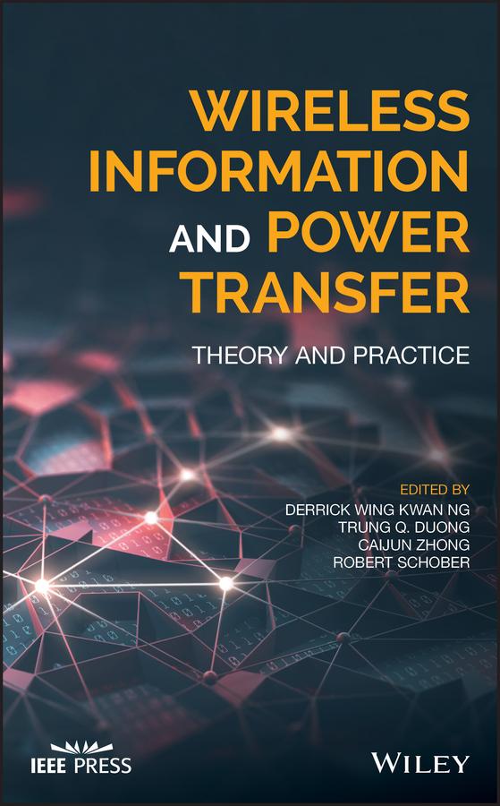Wireless Information and Power Transfer by Caijun Zhong, Derrick Wing Kwan Ng, Robert Schober, Trung Q. Duong
