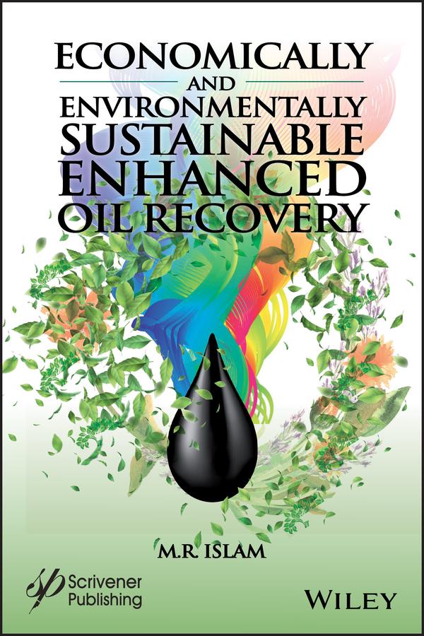 Economically and Environmentally Sustainable Enhanced Oil Recovery by M. R. Islam