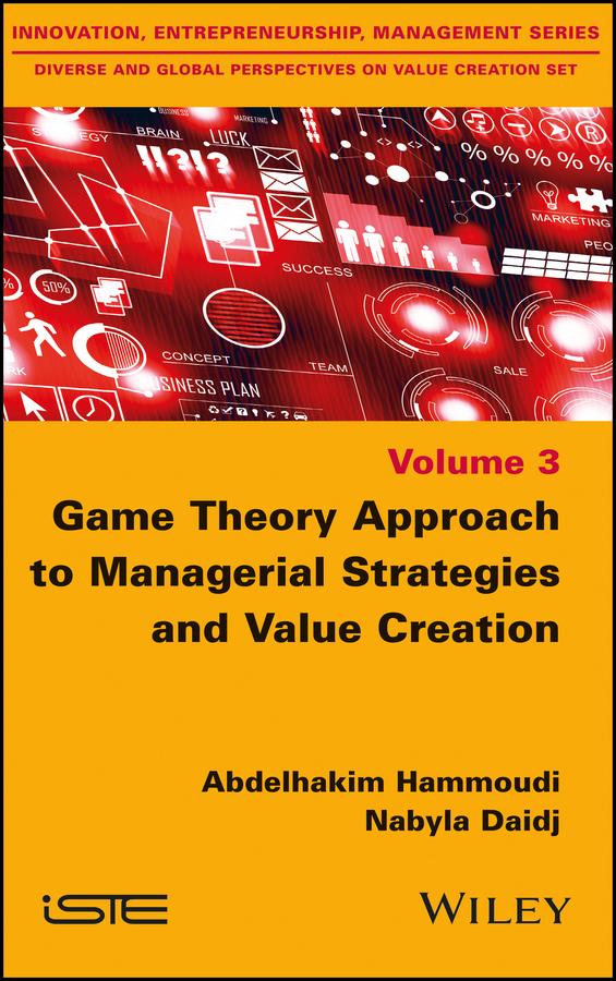 Game Theory Approach to Managerial Strategies and Value Creation by Abdelhakim Hammoudi, Nabyla Daidj