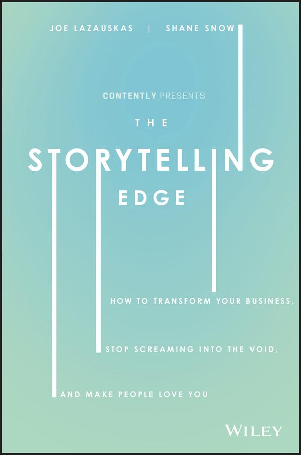 The Storytelling Edge by Contently, Inc., Joe Lazauskas, Shane Snow