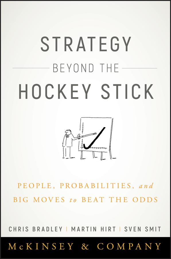 Strategy Beyond the Hockey Stick by Chris Bradley, Martin Hirt, Sven Smit