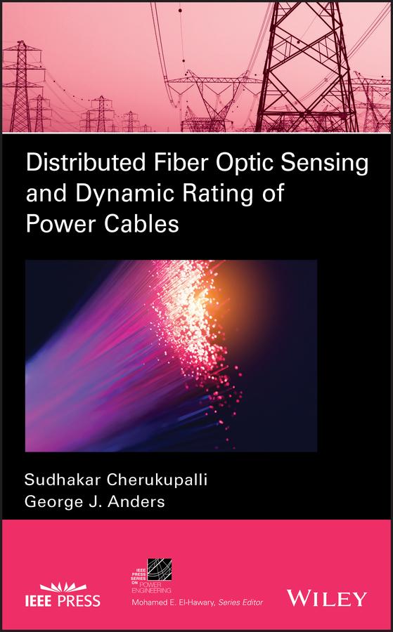 Distributed Fiber Optic Sensing and Dynamic Rating of Power Cables by George J. Anders, Mohamed E. El-Hawary, Sudhakar Cherukupalli