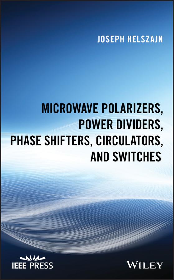 Microwave Polarizers, Power Dividers, Phase Shifters, Circulators, and Switches by Joseph Helszajn