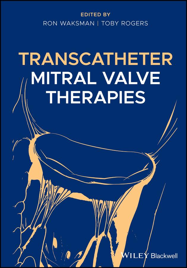 Transcatheter Mitral Valve Therapies by Ron Waksman, Toby Rogers