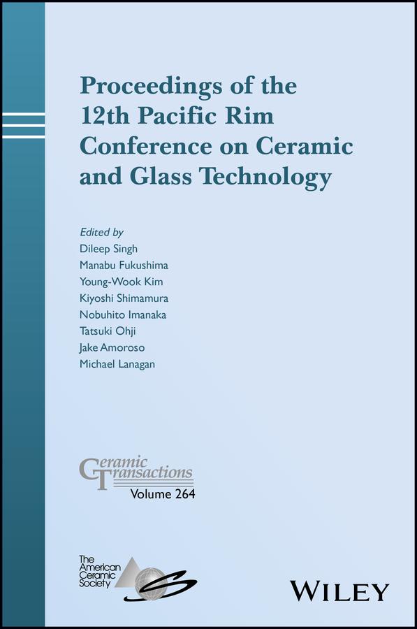 Proceedings of the 12th Pacific Rim Conference on Ceramic and Glass Technology by Dileep Singh, Jake Amoroso, Kiyoshi Shimamura, Manabu Fukushima, Michael Lanagan, Nobuhito Imanaka, Tatsuki Ohji, Young-Wook Kim