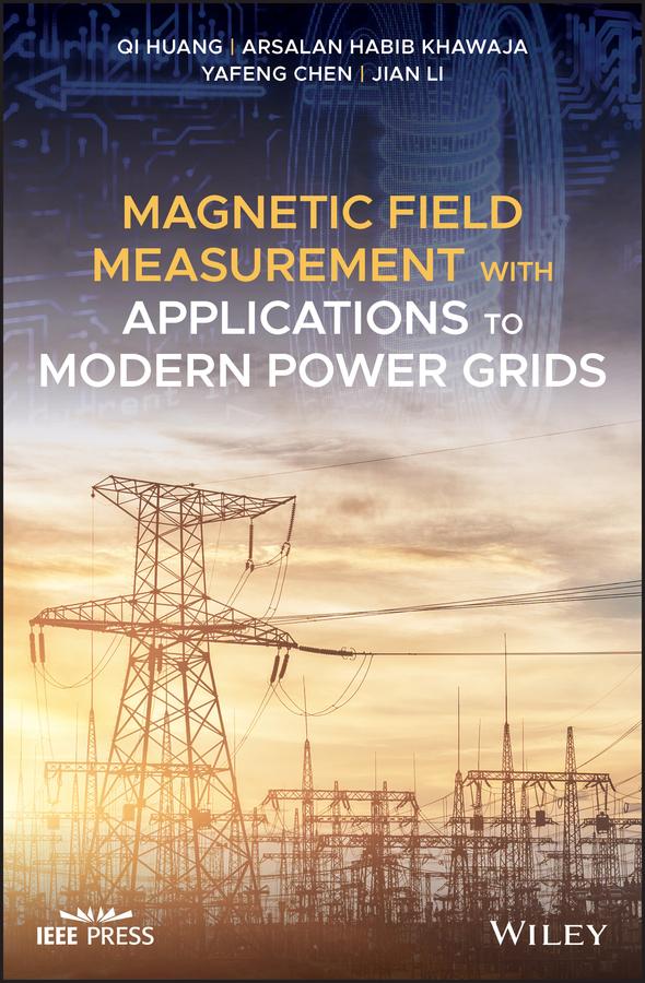 Magnetic Field Measurement with Applications to Modern Power Grids by Arsalan Habib Khawaja, Jian Li, Qi Huang, Yafeng Chen
