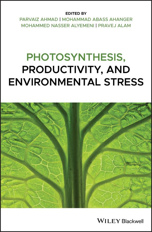 Photosynthesis, Productivity, and Environmental Stress by Mohammad Abass Ahanger, Mohammed Nasser Alyemeni, Parvaiz Ahmad, Pravej Alam