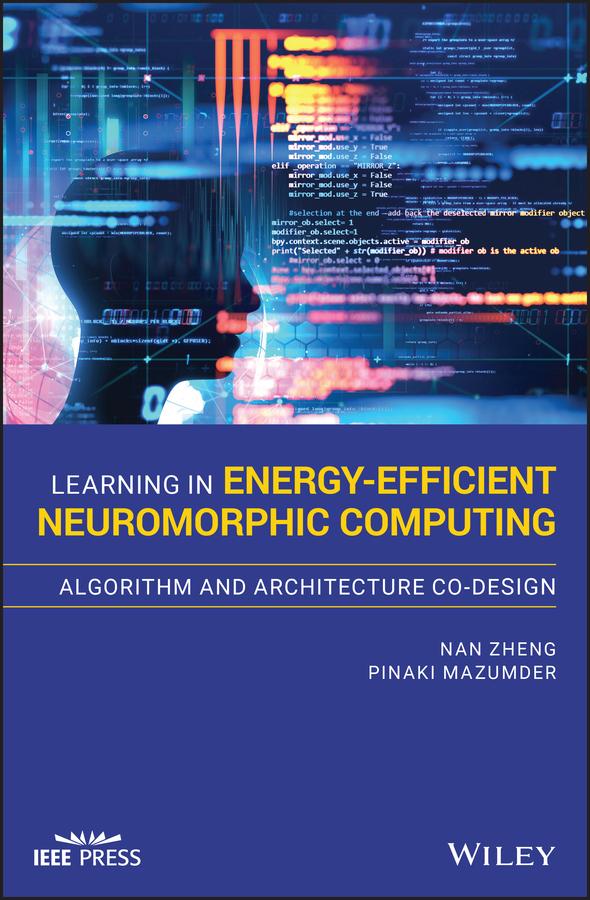 Learning in Energy-Efficient Neuromorphic Computing: Algorithm and Architecture Co-Design by Nan Zheng, Pinaki Mazumder