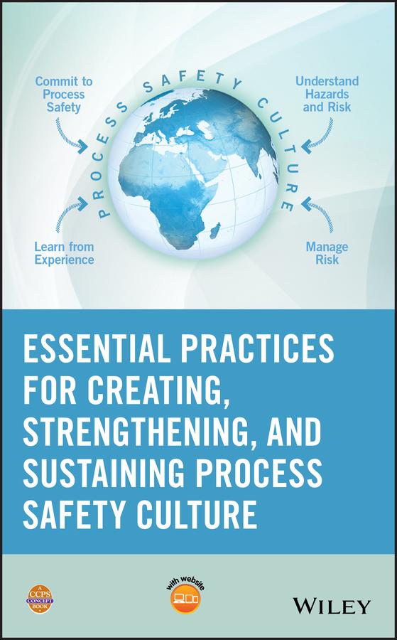 Essential Practices for Creating, Strengthening, and Sustaining Process Safety Culture by CCPS (Center for Chemical Process Safety)
