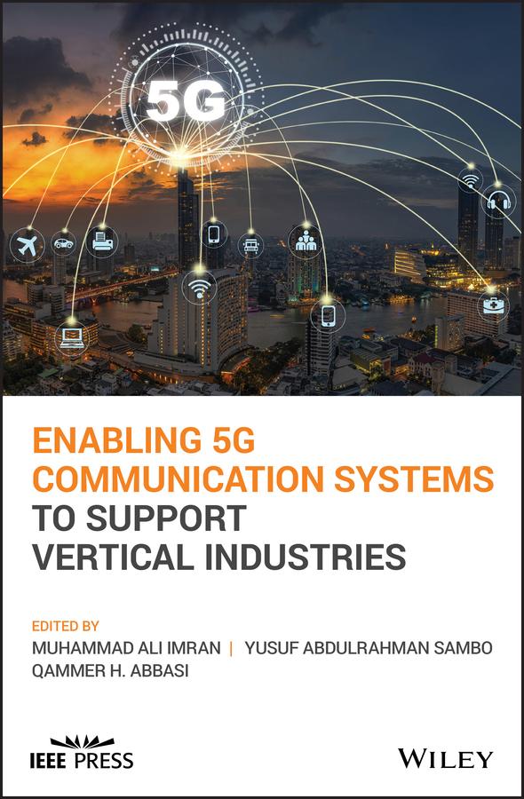 Enabling 5G Communication Systems to Support Vertical Industries by Muhammad Ali Imran, Qammer H. Abbasi, Yusuf Abdulrahman Sambo