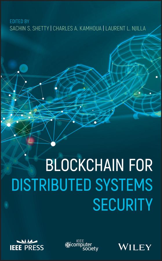 Blockchain for Distributed Systems Security by Charles A. Kamhoua, Laurent L. Njilla, Sachin Shetty