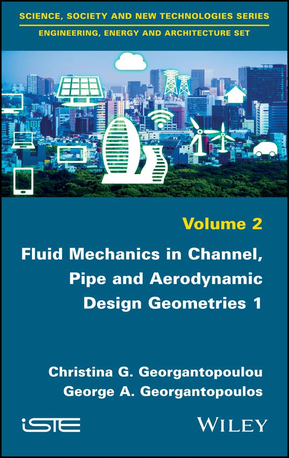 Fluid Mechanics in Channel, Pipe and Aerodynamic Design Geometries 1 by Christina G. Georgantopoulou, George A. Georgantopoulos