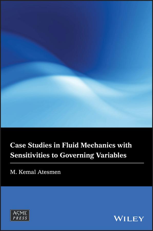 Case Studies in Fluid Mechanics with Sensitivities to Governing Variables by M. Kemal Atesmen