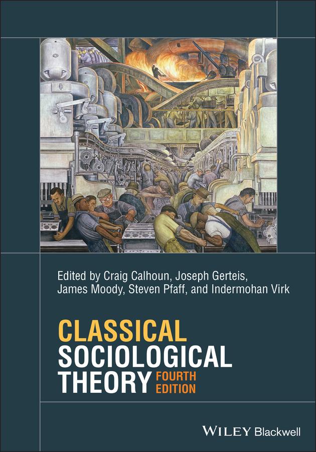 Classical Sociological Theory by Craig Calhoun, James Moody, Joseph Gerteis, Steven Pfaff, Indermohan Virk