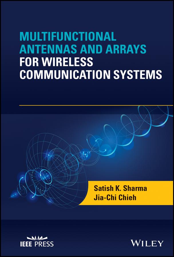 Multifunctional Antennas and Arrays for Wireless Communication Systems by Jia-Chi S. Chieh, Satish K. Sharma