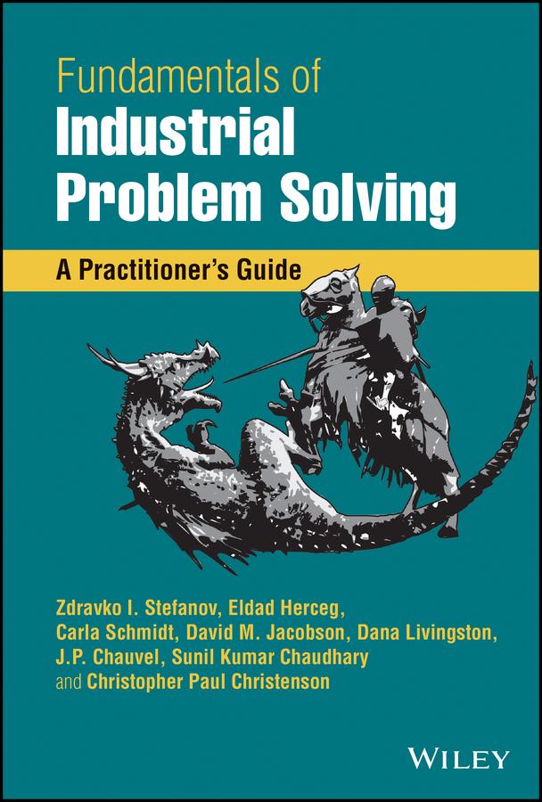 Fundamentals of Industrial Problem Solving by Carla Schmidt, Christopher Paul Christenson, Dana Livingston, David M. Jacobson, Eldad Herceg, J.P. Chauvel, Sunil Kumar Chaudhary, Zdravko I. Stefanov