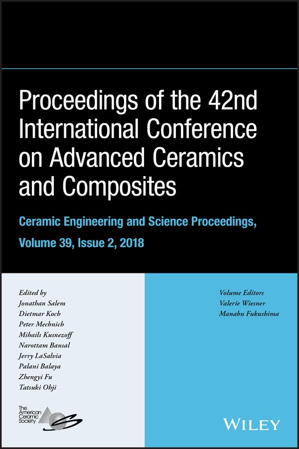 Proceedings of the 42nd International Conference on Advanced Ceramics and Composites, Volume 39, Issue 2 by Dietmar Koch, Jerry C. LaSalvia, Jonathan Salem, Manabu Fukushima, Mihails Kusnezoff, Narottam P. Bansal, Palani Balaya, Peter Mechnich, Tatsuki Ohji, Valerie Wiesner, Zhengyi Fu