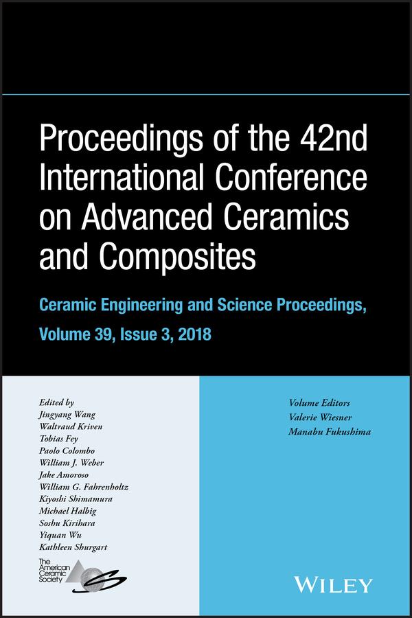 Proceedings of the 42nd International Conference on Advanced Ceramics and Composites, Volume 39, Issue 3 by Jake Amoroso, Jingyang Wang, Kathleen Shurgart, Kiyoshi Shimamura, Manabu Fukushima, Michael Halbig, Paolo Colombo, Soshu Kirihara, Tobias Fey, Valerie Wiesner, Waltraud M. Kriven, William G. Fahrenholtz, William J. Weber, Yiquan Wu