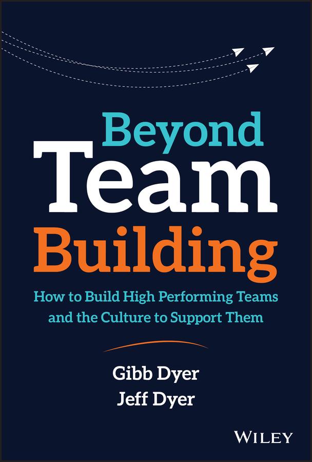 Beyond Team Building by Jeffrey H. Dyer, W. Gibb Dyer, Jr.