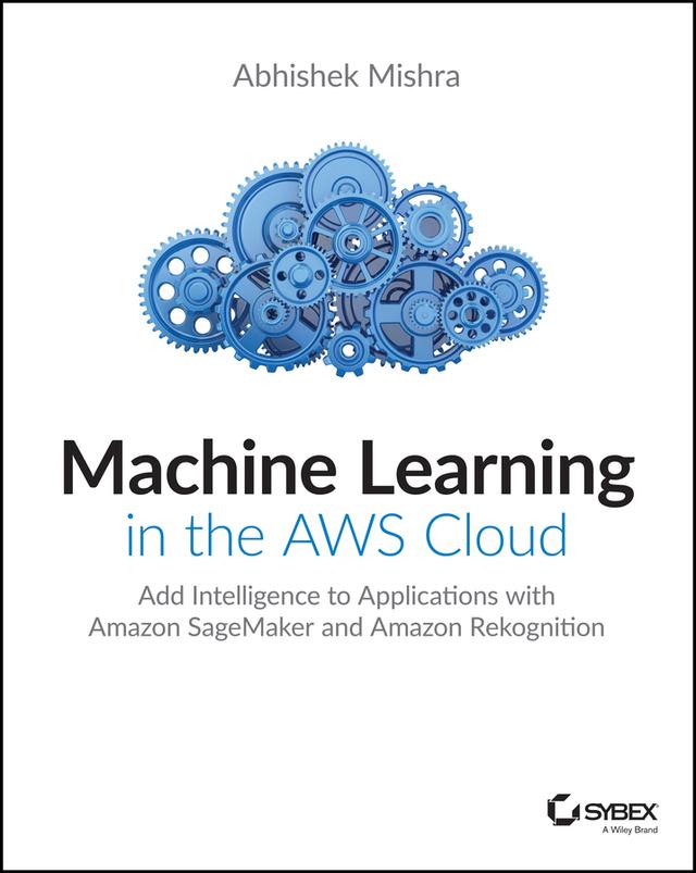 Machine Learning in the AWS Cloud by Abhishek Mishra