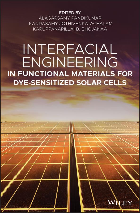 Interfacial Engineering in Functional Materials for Dye-Sensitized Solar Cells by Alagarsamy Pandikumar, Kandasamy Jothivenkatachalam, Karuppanapillai B. Bhojanaa