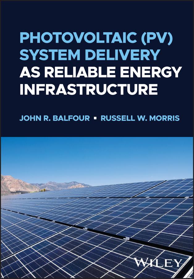 Photovoltaic (PV) System Delivery as Reliable Energy Infrastructure by John R. Balfour, Russell W. Morris
