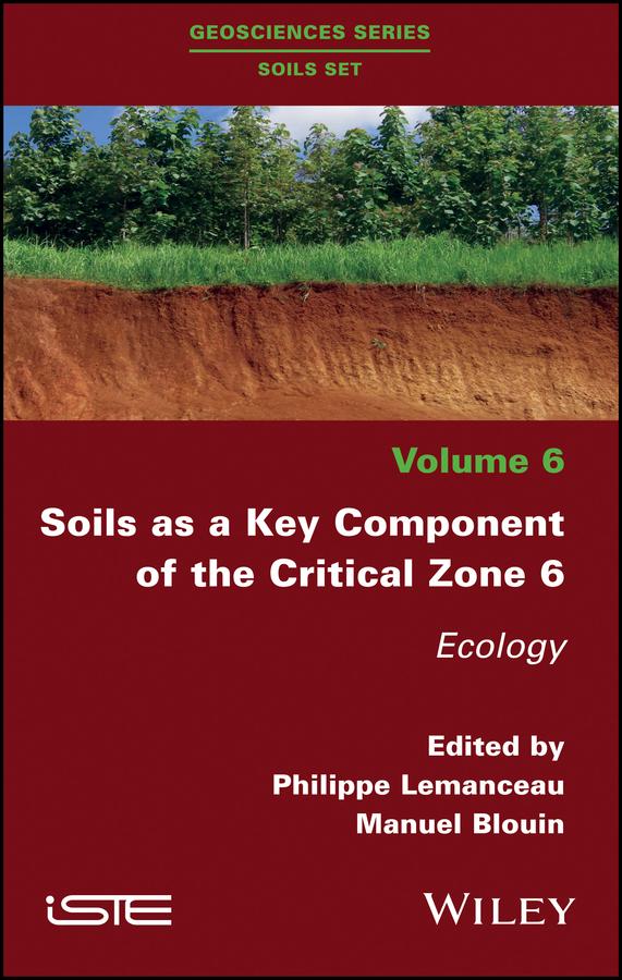 Soils as a Key Component of the Critical Zone 6 by Manuel Blouin, Philippe Lemanceau