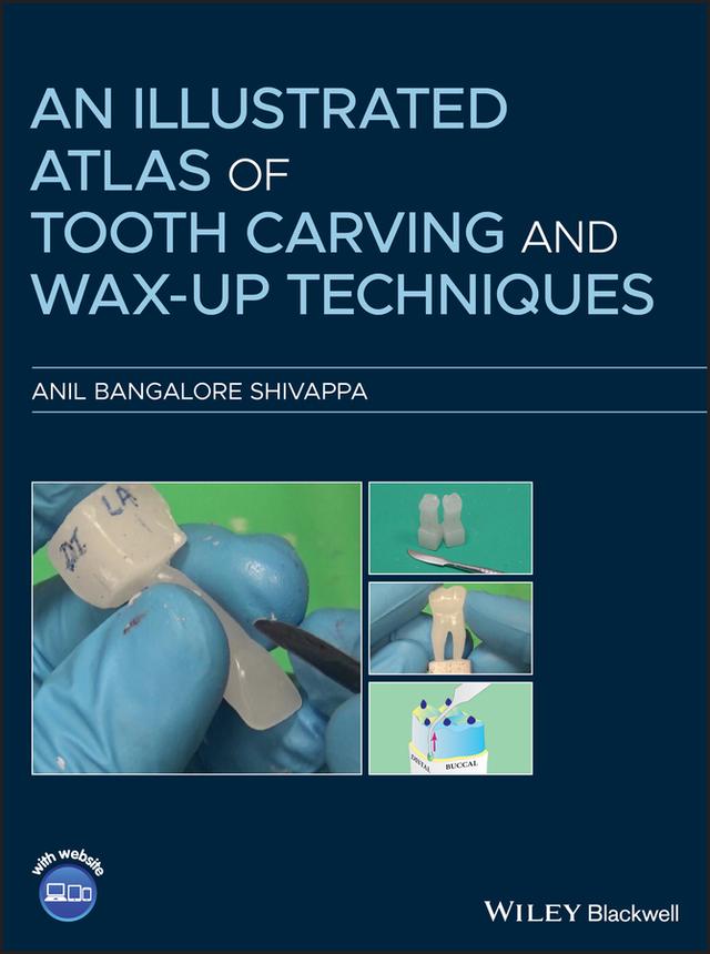 An Illustrated Atlas of Tooth Carving and Wax-Up Techniques by Anil Bangalore Shivappa