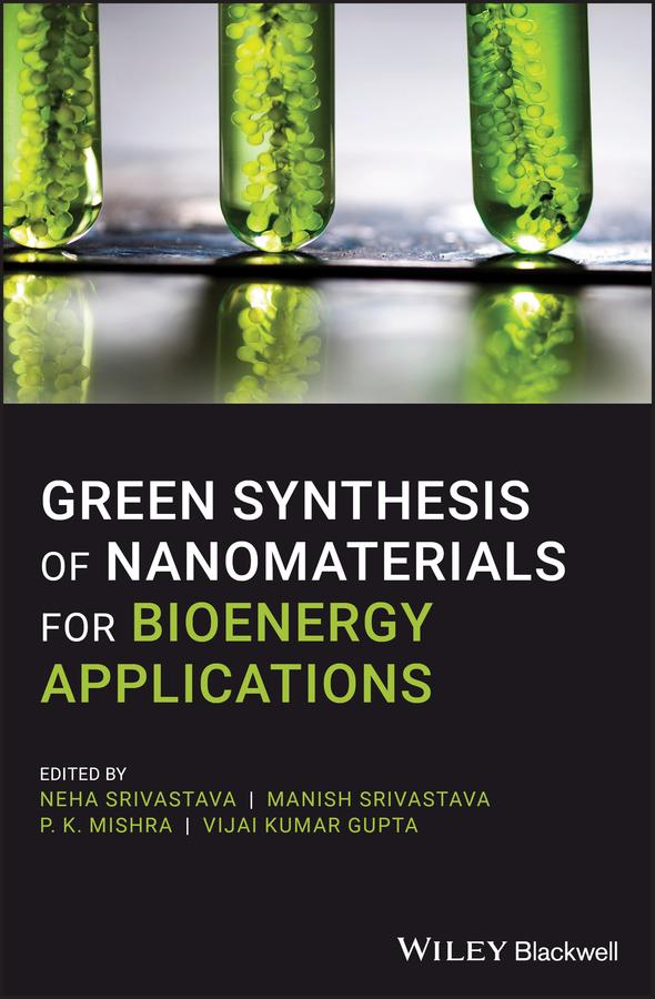 Green Synthesis of Nanomaterials for Bioenergy Applications by Manish Srivastava, Neha Srivastava, P. K. Mishra, Vijai Kumar Gupta