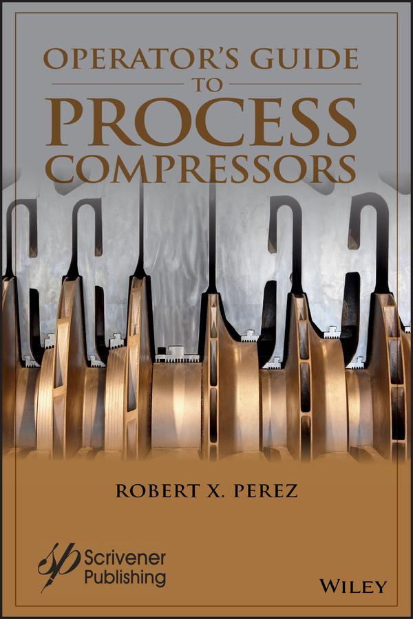 Operator's Guide to Process Compressors by Robert X. Perez
