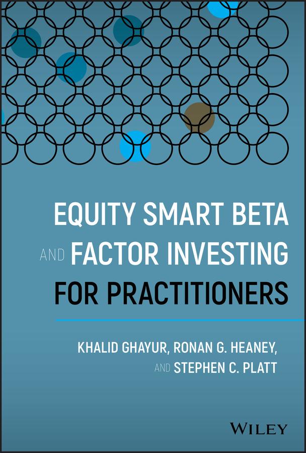 Equity Smart Beta and Factor Investing for Practitioners by Khalid Ghayur, Ronan G. Heaney, Stephen C. Platt