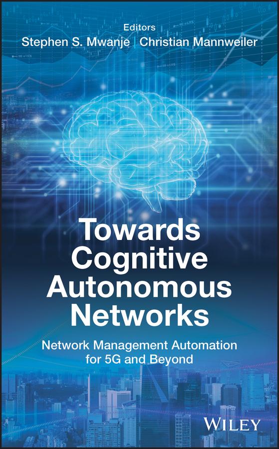 Towards Cognitive Autonomous Networks by Christian Mannweiler, Stephen S. Mwanje