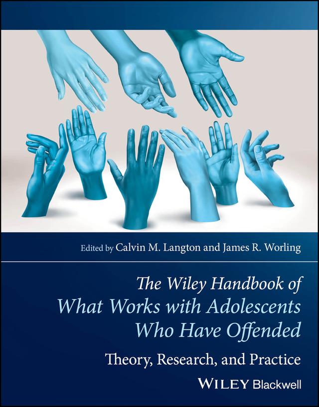 The Wiley Handbook of What Works with Adolescents Who Have Offended by Calvin M. Langton, James R. Worling, Leam A. Craig, Louise Dixon