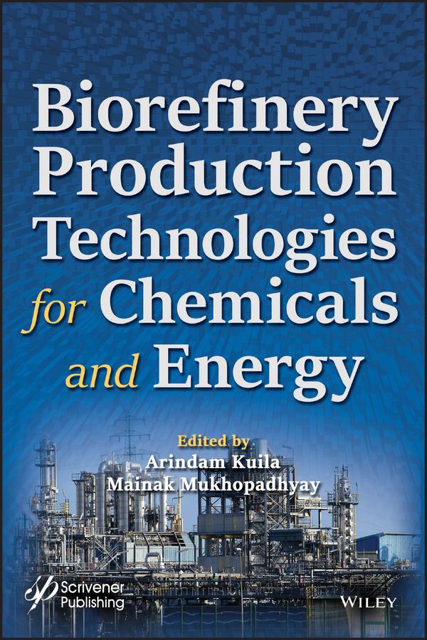Biorefinery Production Technologies for Chemicals and Energy by Arindam Kuila, Mainak Mukhopadhyay